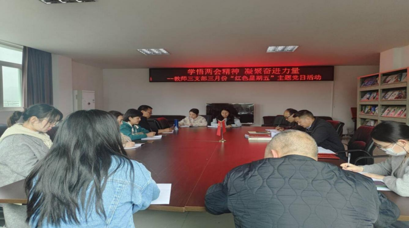 学悟两会精神 凝聚奋进力量 ——教师三支部开展三月份“红色星期五”主题党日活动